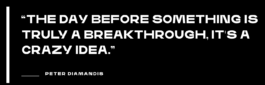The day before something is a breakthrough, it's a crazy idea.